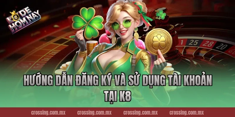 Hướng Dẫn Đăng Ký Và Sử Dụng Tài Khoản Tại K8