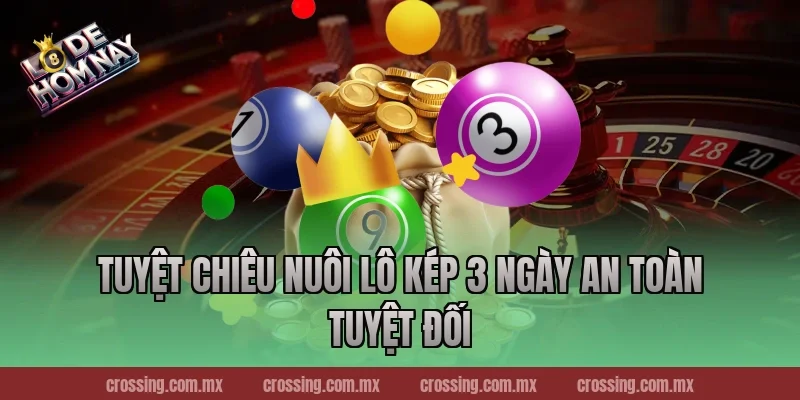 Tuyệt chiêu nuôi lô kép 3 ngày an toàn tuyệt đối