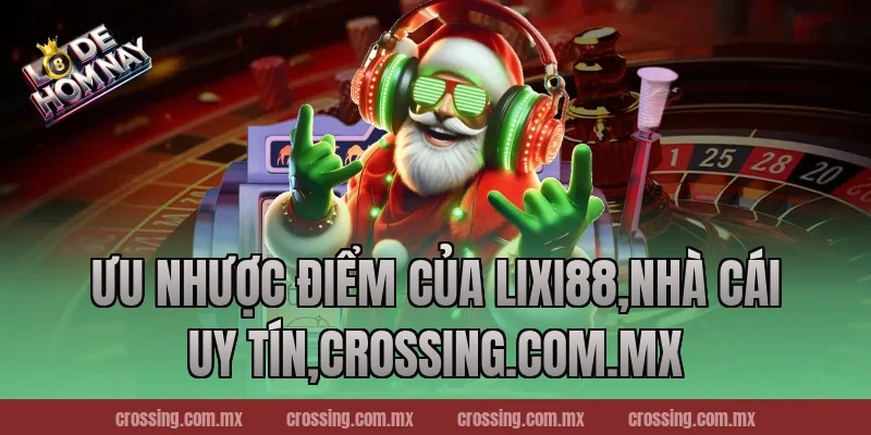 Ưu nhược điểm của Lixi88,Nhà Cái Uy Tín,httpssocialmediagirls.io